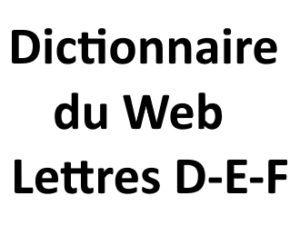 Dictionnaire du web Lettres D E F L'agence Web I-P-W Marseille Aix en Provence en Télétravail partout en France