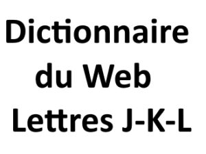 Dictionnaire du web Lettres J K L L'agence Web I-P-W Marseille Aix en Provence en Télétravail partout en France