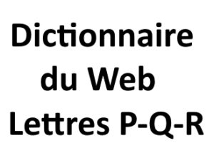 Dictionnaire du web Lettres P Q R L'agence Web I-P-W Marseille Aix en Provence en Télétravail partout en France